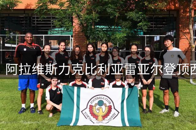 阿拉维斯力克比利亚雷亚尔登顶西甲积分榜